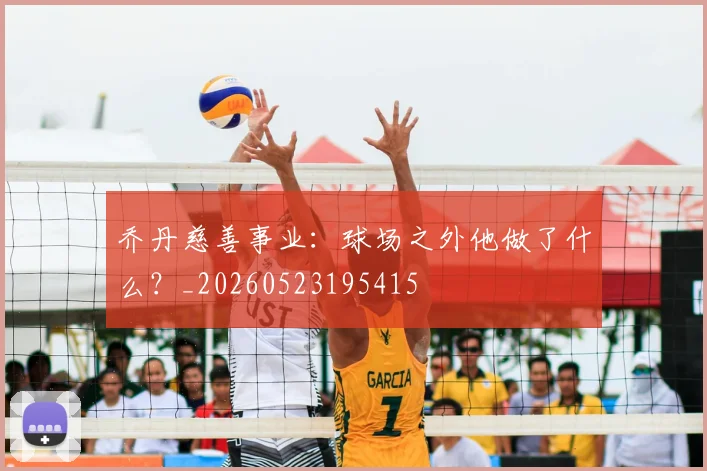 乔丹慈善事业:球场之外他做了什么?_20260523195415