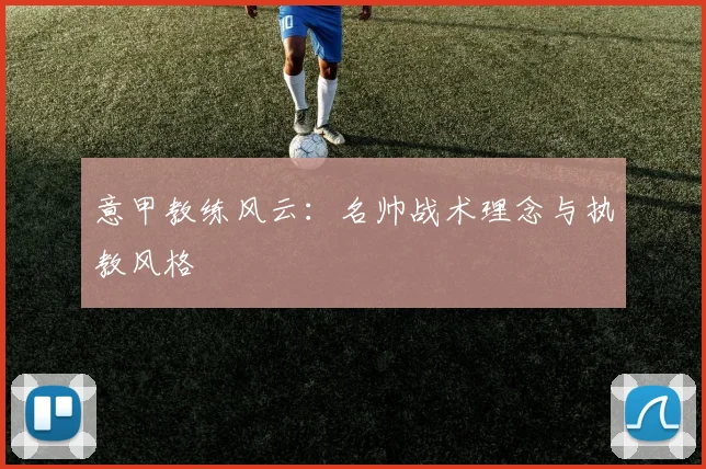 意甲教练风云:名帅战术理念与执教风格