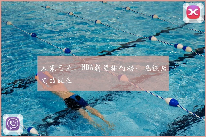 未来已来!NBA新星排行榜,见证历史的诞生