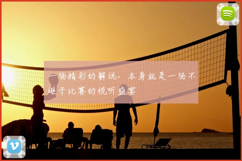 一场精彩的解说,本身就是一场不逊于比赛的视听盛宴