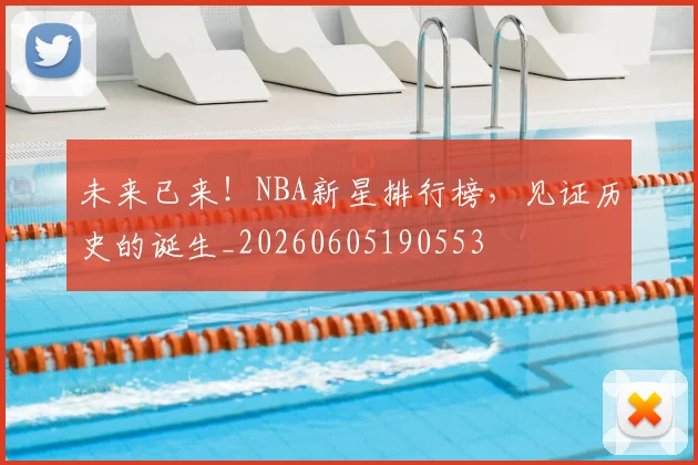未来已来!NBA新星排行榜,见证历史的诞生_20260605190553